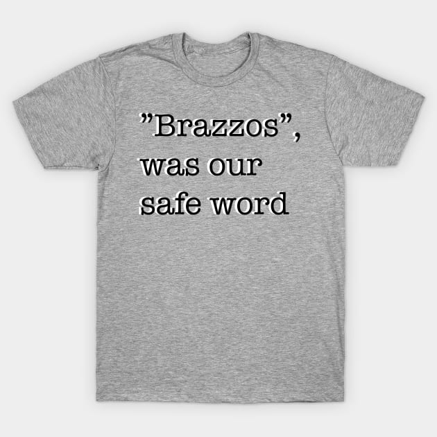 “Brazzos”, was our safe word T-Shirt by Theartiologist